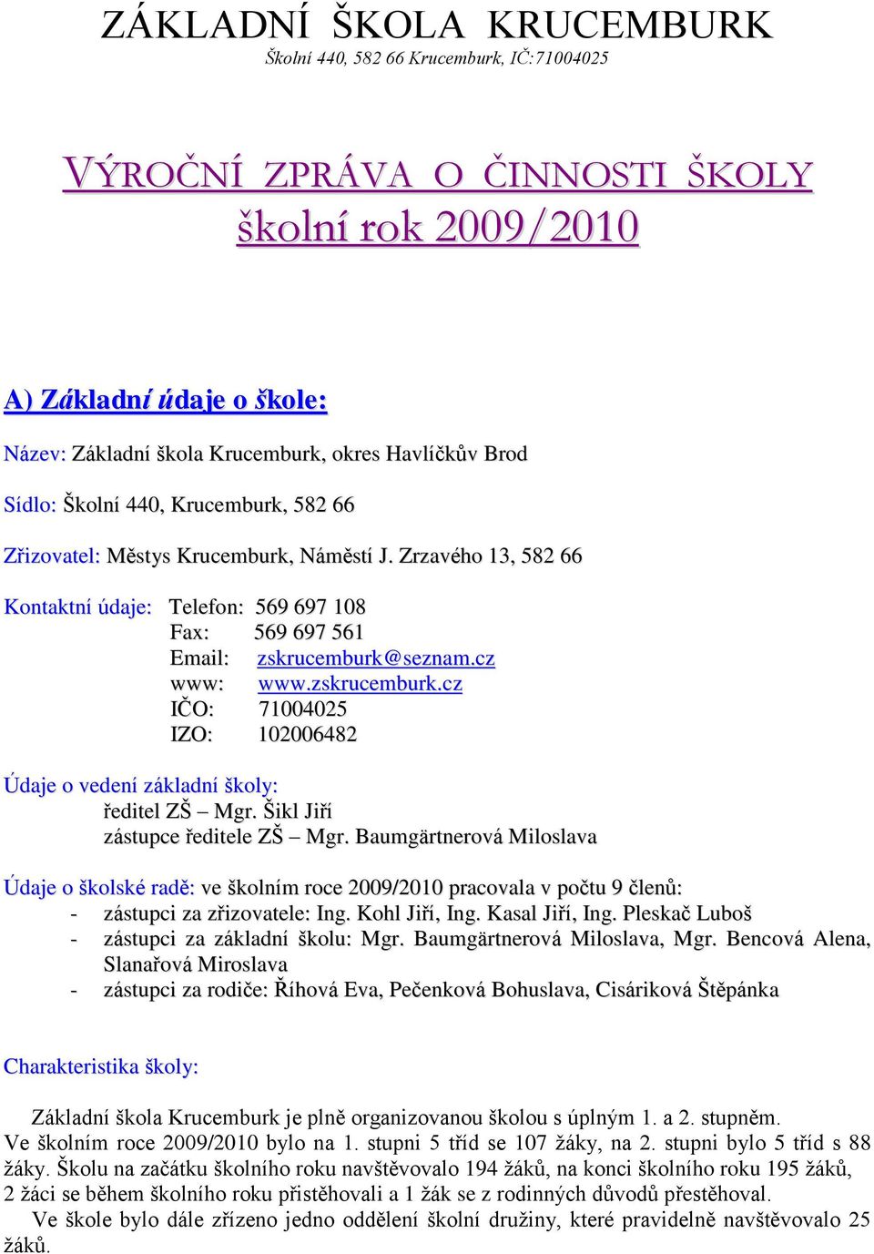 zskrucemburk.cz IČO: 71004025 IZO: 102006482 Údaje o vedení základní školy: ředitel ZŠ Mgr. Šikl Jiří zástupce ředitele ZŠ Mgr.