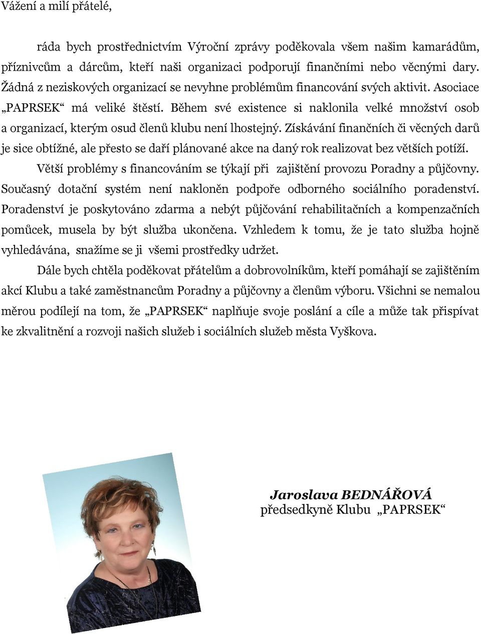 Během své existence si naklonila velké množství osob a organizací, kterým osud členů klubu není lhostejný.