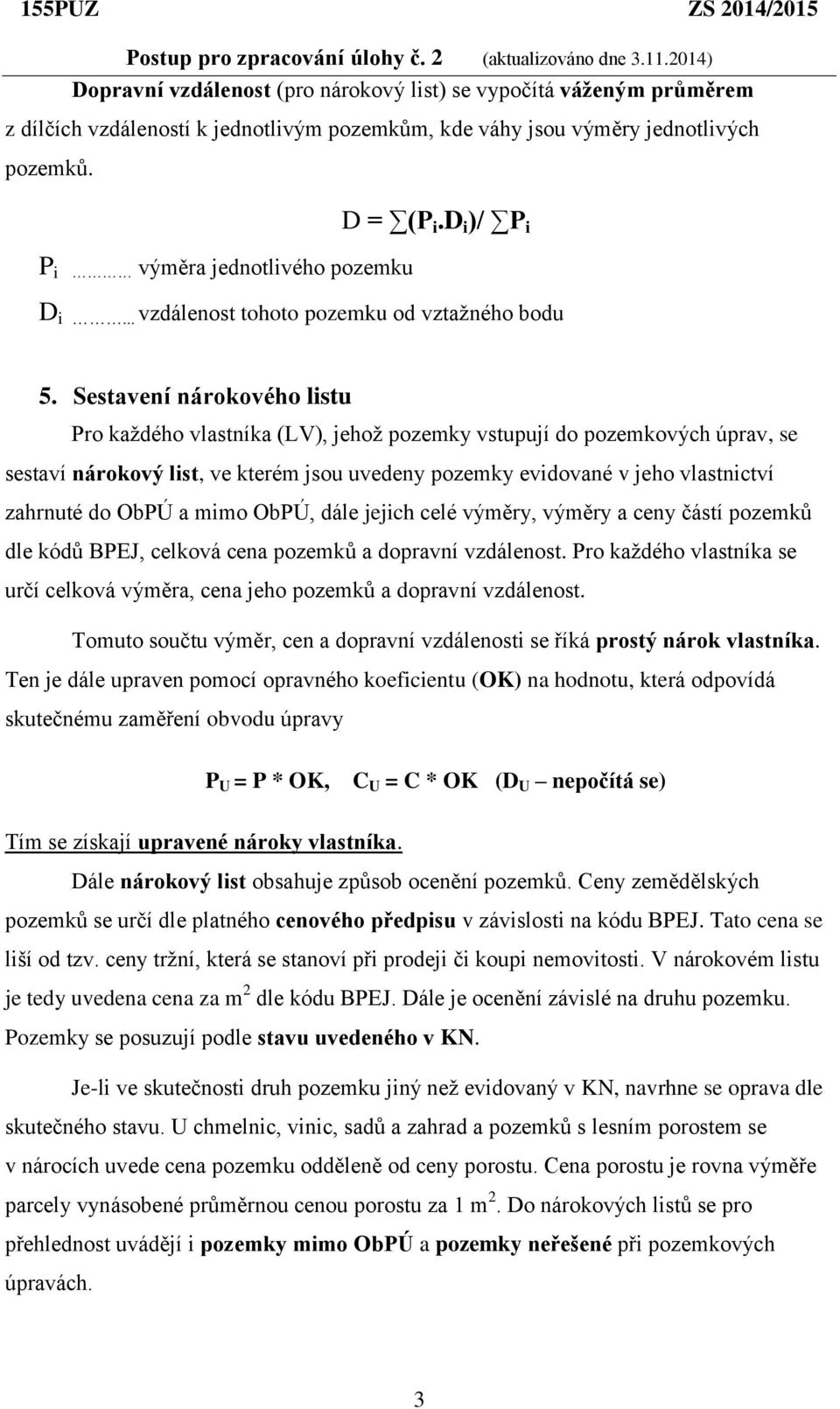 Sestavení nárokového listu Pro každého vlastníka (LV), jehož pozemky vstupují do pozemkových úprav, se sestaví nárokový list, ve kterém jsou uvedeny pozemky evidované v jeho vlastnictví zahrnuté do