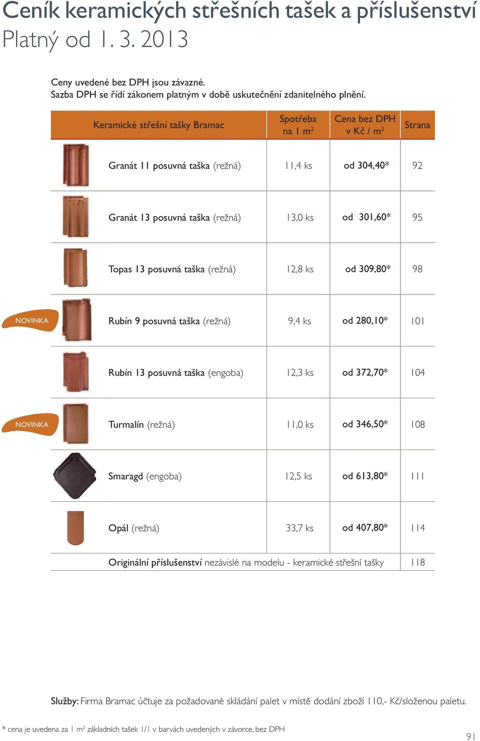 taška (režná) 12,8 ks od 309,80* 98 NOVINKA Rubín 9 posuvná taška (režná) 9,4 ks od 280,10* 101 Rubín 13 posuvná taška (engoba) 12,3 ks od 372,70* 104 NOVINKA Turmalín (režná) 11,0 ks od 346,50* 108