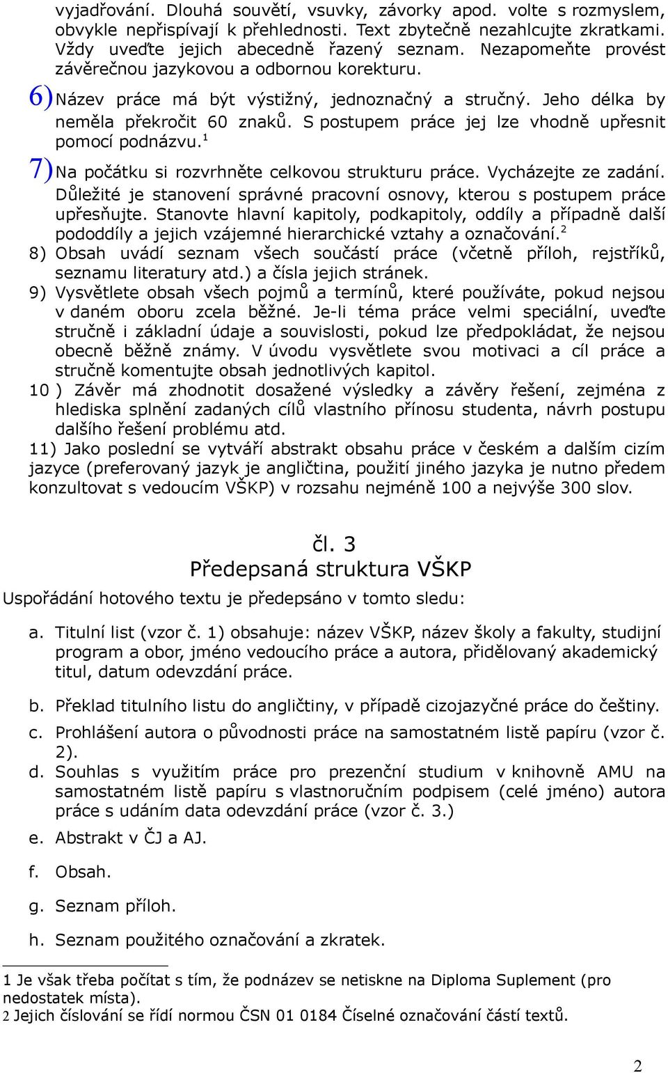 S postupem práce jej lze vhodně upřesnit pomocí podnázvu. 1 7)Na počátku si rozvrhněte celkovou strukturu práce. Vycházejte ze zadání.