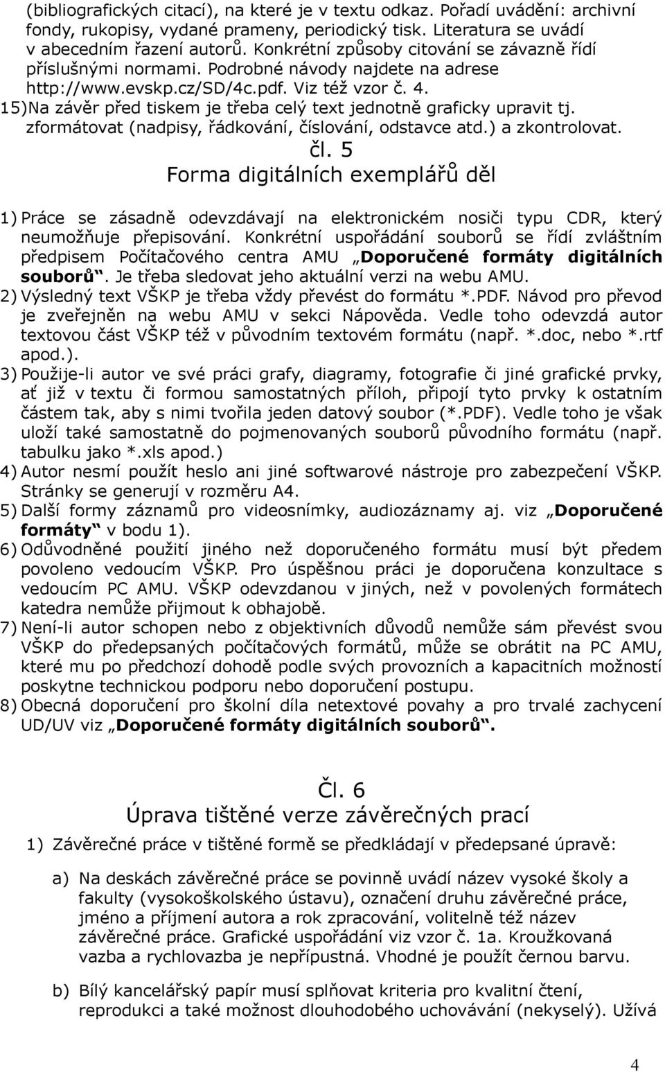 15)Na závěr před tiskem je třeba celý text jednotně graficky upravit tj. zformátovat (nadpisy, řádkování, číslování, odstavce atd.) a zkontrolovat. čl.