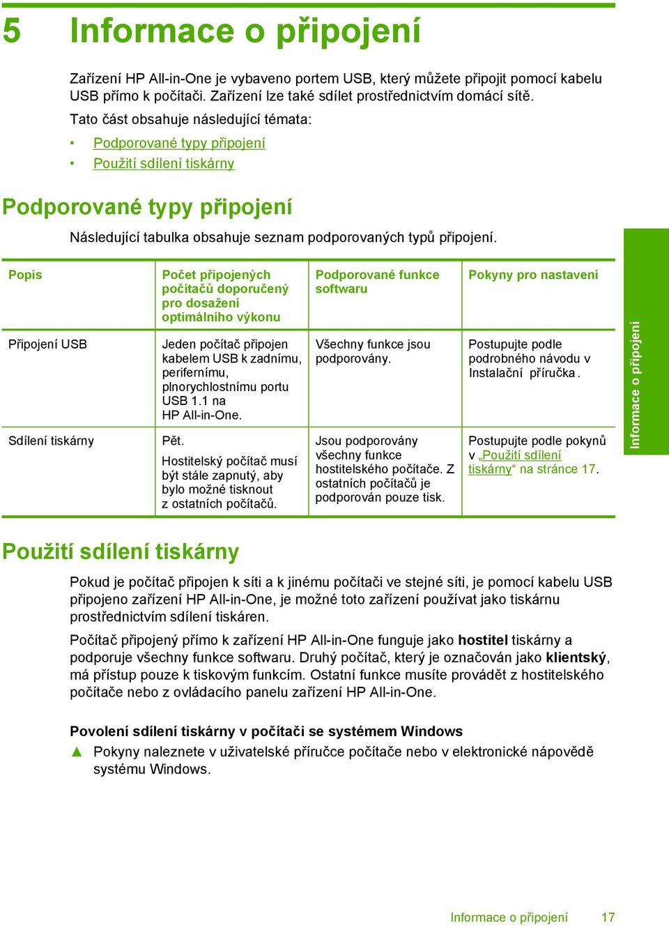 Popis Připojení USB Sdílení tiskárny Počet připojených počítačů doporučený pro dosažení optimálního výkonu Jeden počítač připojen kabelem USB k zadnímu, perifernímu, plnorychlostnímu portu USB 1.