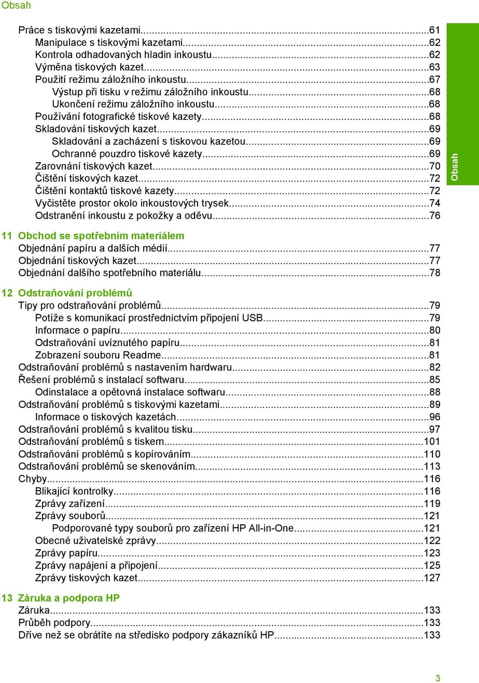 ..69 Skladování a zacházení s tiskovou kazetou...69 Ochranné pouzdro tiskové kazety...69 Zarovnání tiskových kazet...70 Čištění tiskových kazet...72 Čištění kontaktů tiskové kazety.