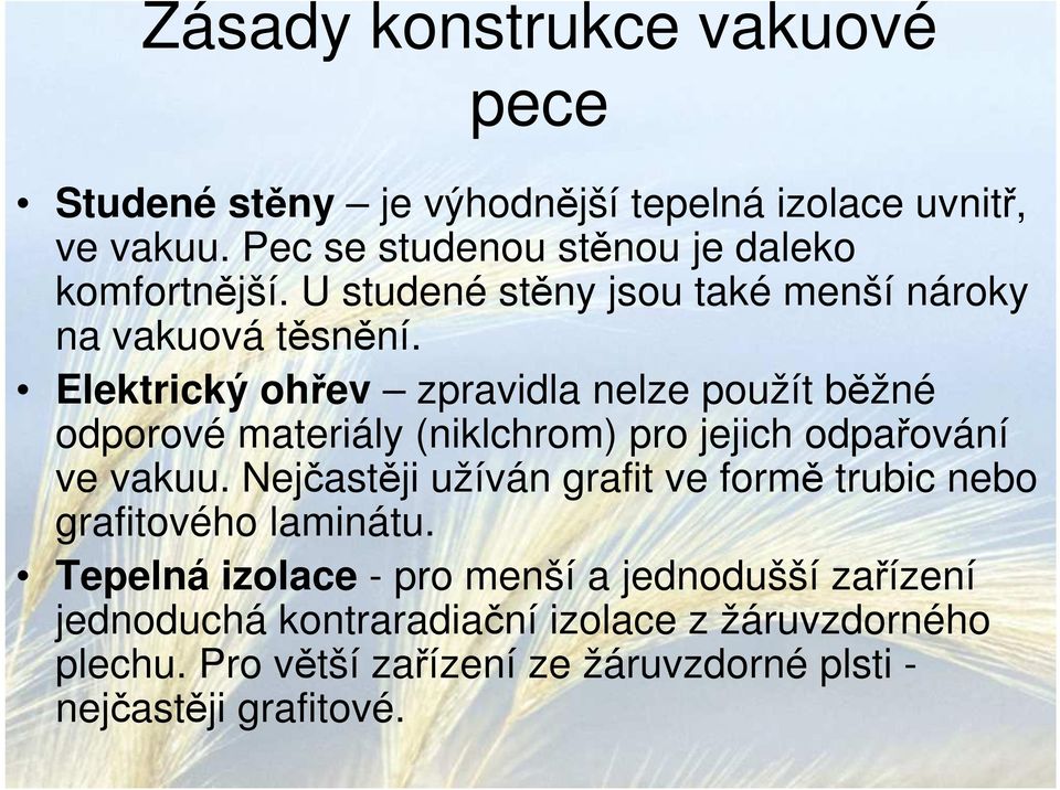 Elektrický ohřev zpravidla nelze použít běžné odporové materiály (niklchrom) pro jejich odpařování ve vakuu.