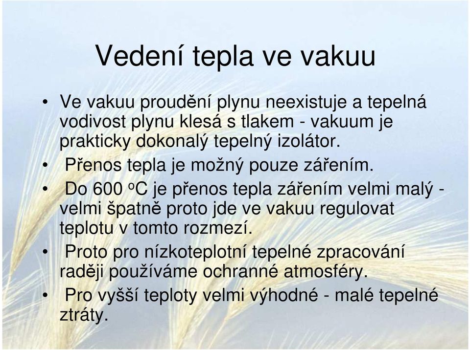 Do 600 o C je přenos tepla zářením velmi malý - velmi špatně proto jde ve vakuu regulovat teplotu v tomto