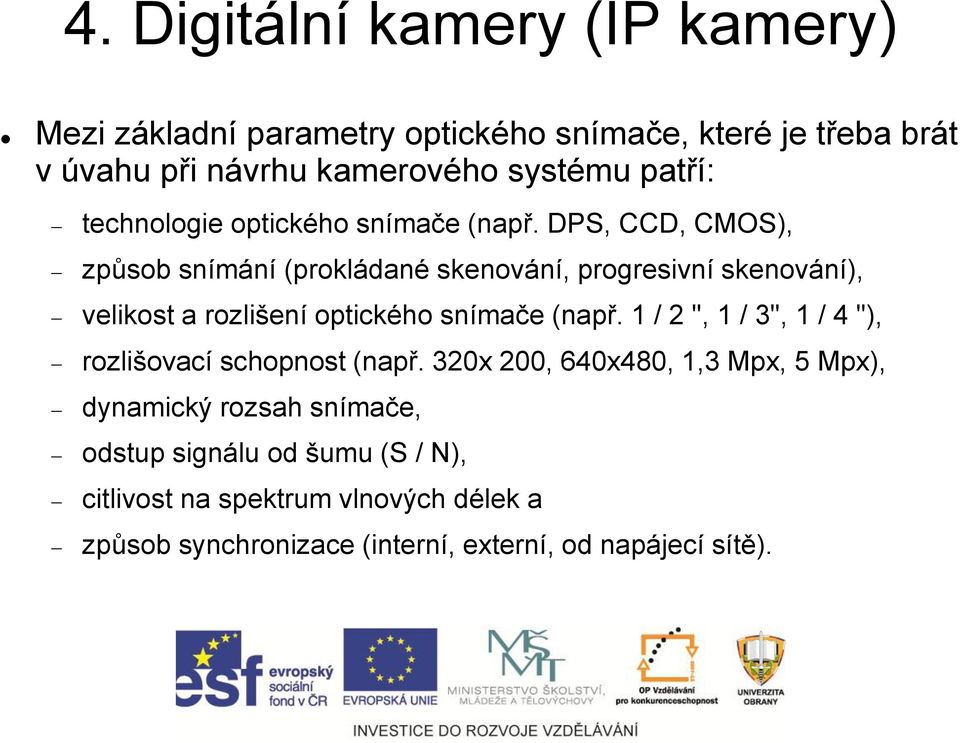 DPS, CCD, CMOS), způsob snímání (prokládané skenování, progresivní skenování), velikost a rozlišení optického snímače (např.