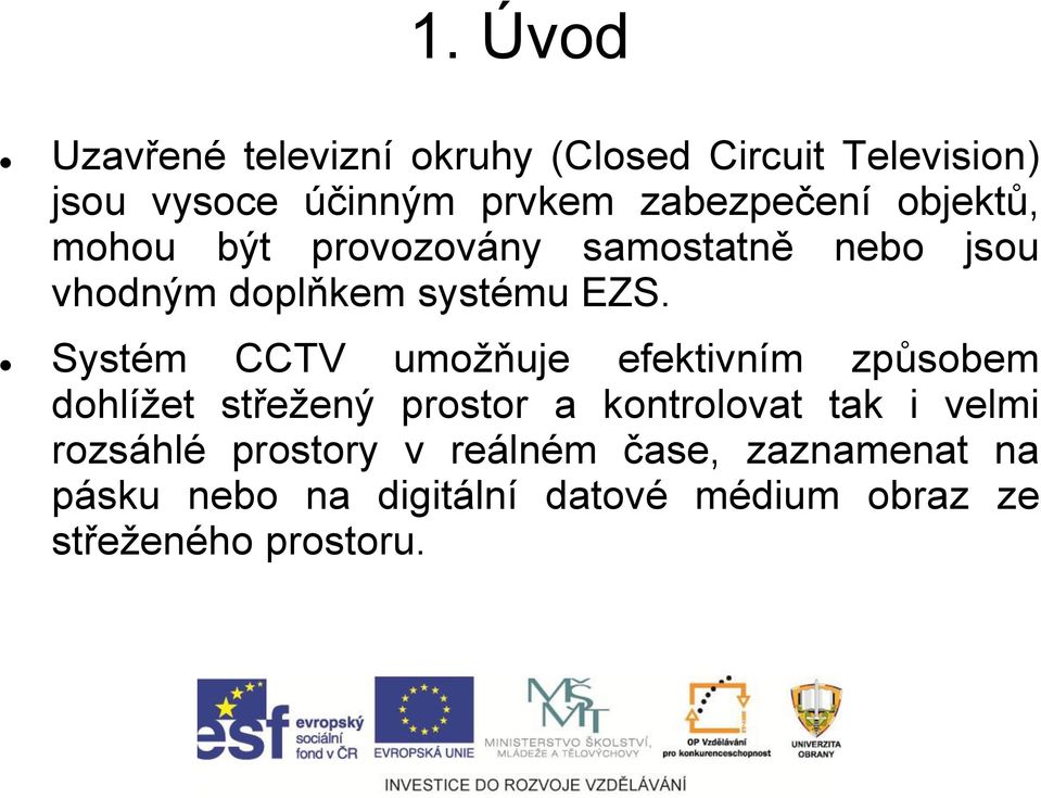 Systém CCTV umožňuje efektivním způsobem dohlížet střežený prostor a kontrolovat tak i velmi