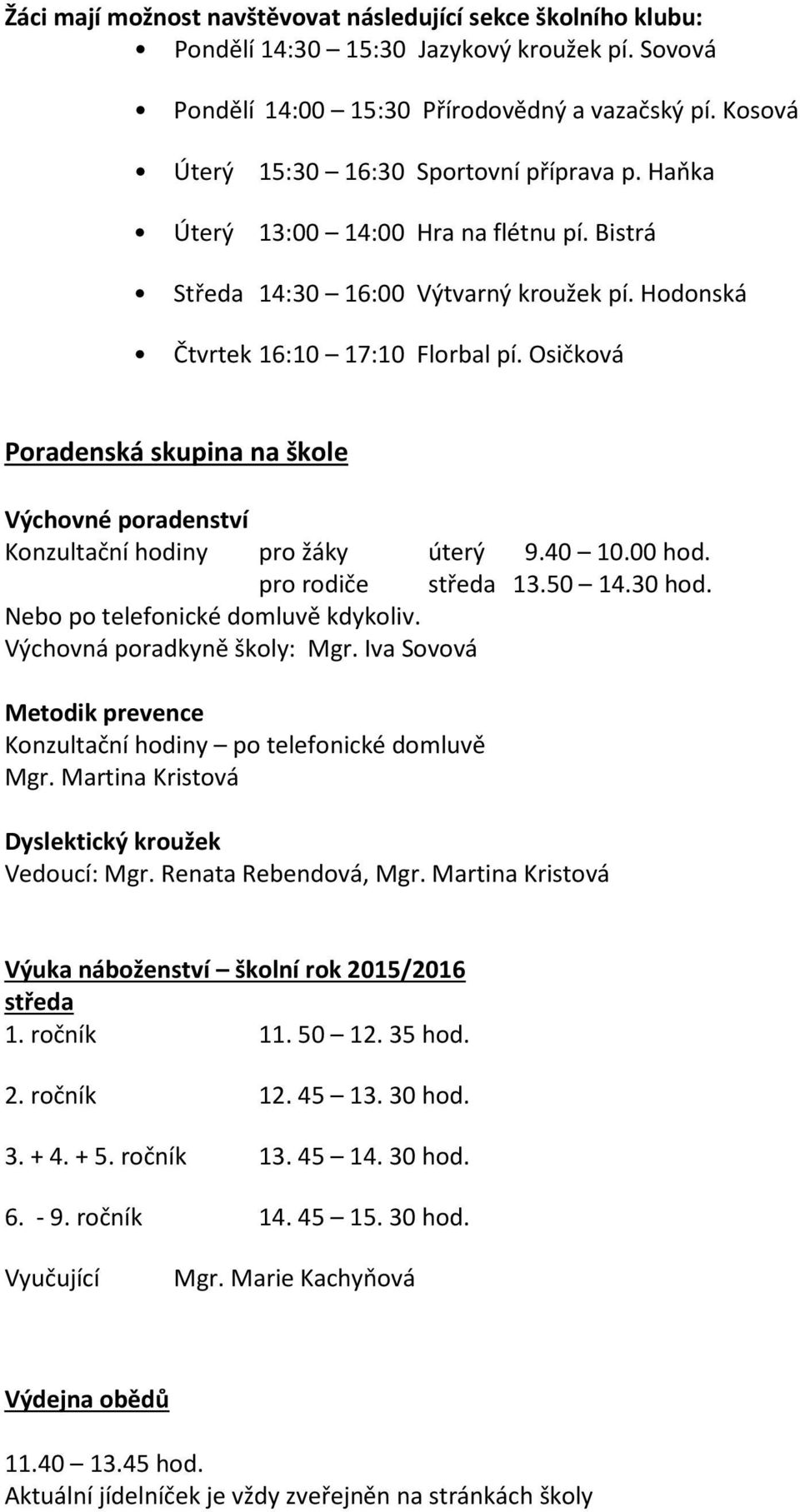 Osičková Poradenská skupina na škole Výchovné poradenství Konzultační hodiny pro žáky úterý 9.40 10.00 hod. pro rodiče středa 13.50 14.30 hod. Nebo po telefonické domluvě kdykoliv.