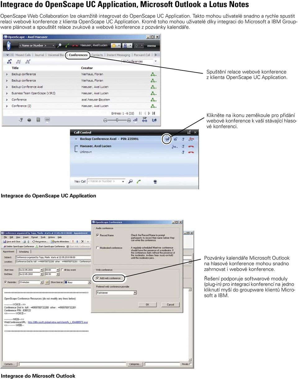 Kromě toho mohou uživatelé díky integraci do Microsoft a IBM Groupware plánovat a spouštět relace zvukové a webové konference z pozvánky kalendáře.