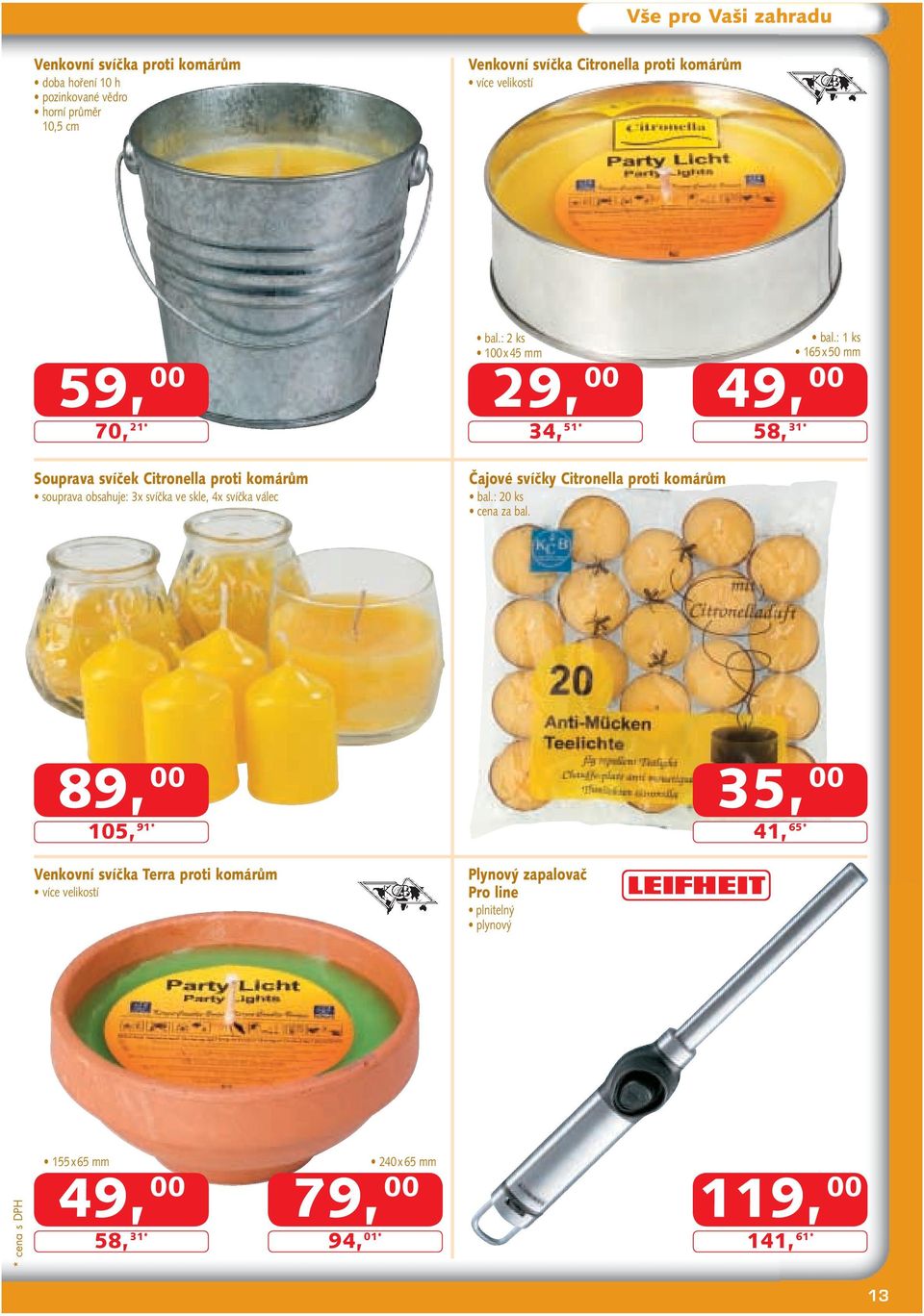 : 1 ks 165 x 50 mm Souprava svíček Citronella proti komárům souprava obsahuje: 3x svíčka ve skle, 4x svíčka válec Čajové svíčky Citronella proti