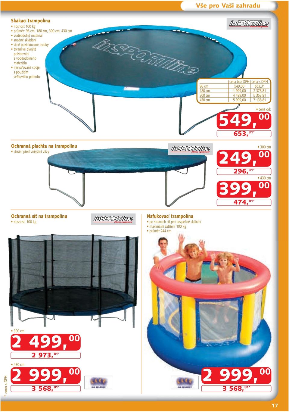 999,00 7 138,81 cena od: 549, 00 653, 31* Ochranná plachta na trampolínu chrání před vnějšími vlivy 249, 00 296, 31* 399, 00 474, 81* 300 cm 430 cm Ochranná síť na trampolínu
