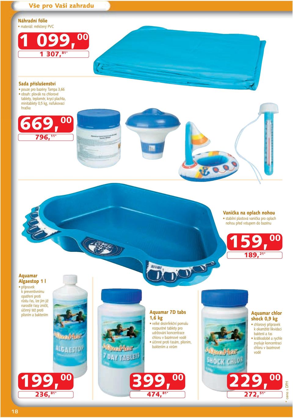 řas, lze jím již narostlé řasy zničit, účinný též proti plísním a bakteriím Aquamar 7D tabs 1,6 kg velké dezinfekční pomalu rozpustné tablety pro udržování koncentrace chloru v bazénové vodě účinné