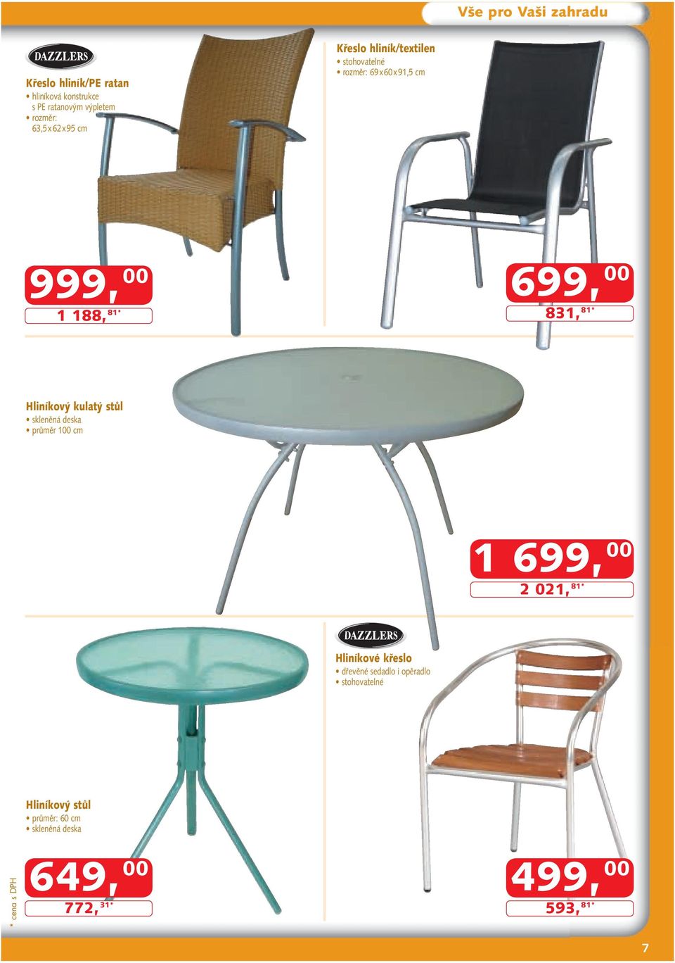 Hliníkový kulatý stůl skleněná deska průměr 100 cm 1 699, 00 2 021, 81* Hliníkové křeslo dřevěné