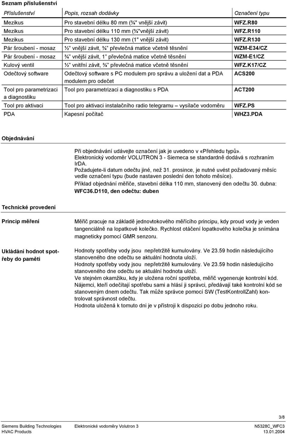 R130 Pár šroubení - mosaz ½ vnější závit, ¾ převlečná matice včetně těsnění WZM-E34/CZ Pár šroubení - mosaz ¾ vnější závit, 1 převlečná matice včetně těsnění WZM-E1/CZ Kulový ventil ½ vnitřní závit,