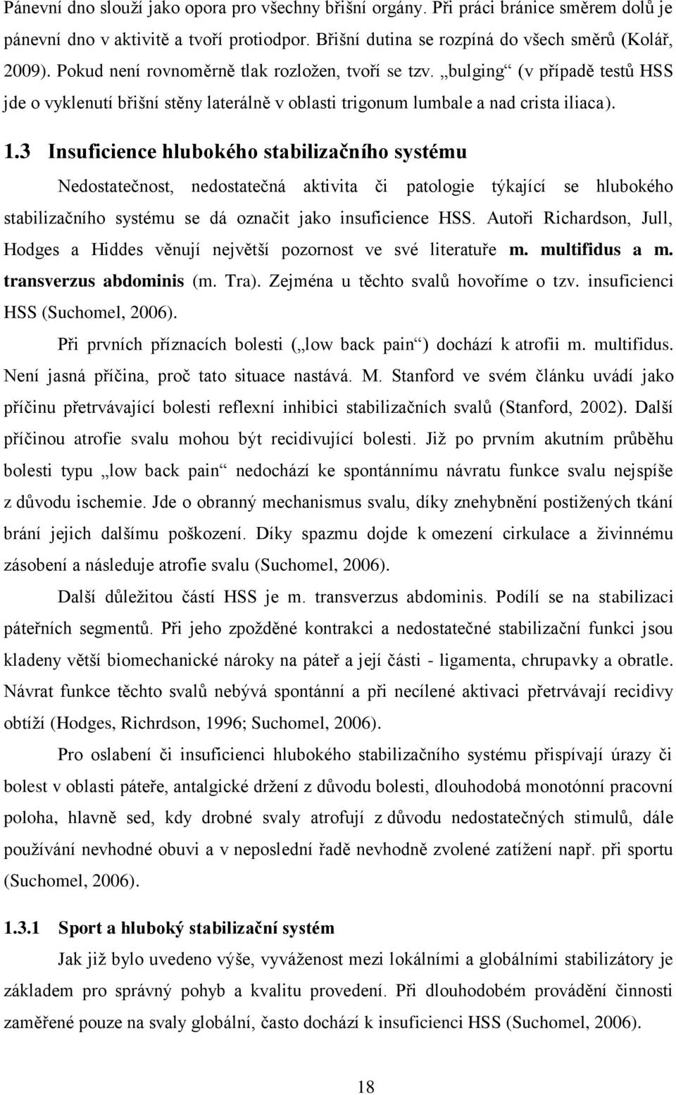 3 Insuficience hlubokého stabilizačního systému Nedostatečnost, nedostatečná aktivita či patologie týkající se hlubokého stabilizačního systému se dá označit jako insuficience HSS.