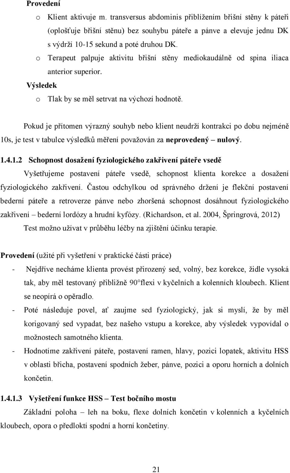 Pokud je přítomen výrazný souhyb nebo klient neudrží kontrakci po dobu nejméně 10