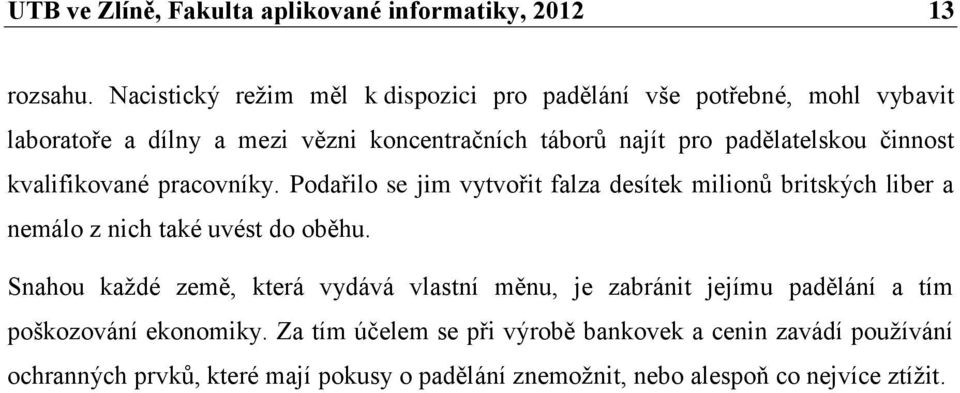 činnost kvalifikované pracovníky. Podařilo se jim vytvořit falza desítek milionů britských liber a nemálo z nich také uvést do oběhu.