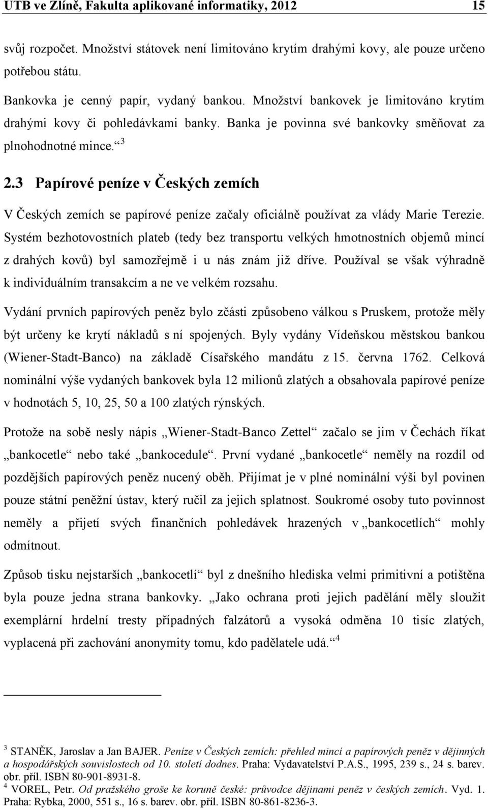 3 Papírové peníze v Českých zemích V Českých zemích se papírové peníze začaly oficiálně používat za vlády Marie Terezie.