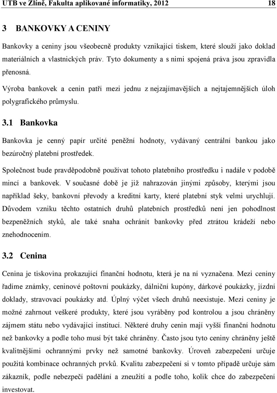 1 Bankovka Bankovka je cenný papír určité peněžní hodnoty, vydávaný centrální bankou jako bezúročný platební prostředek.