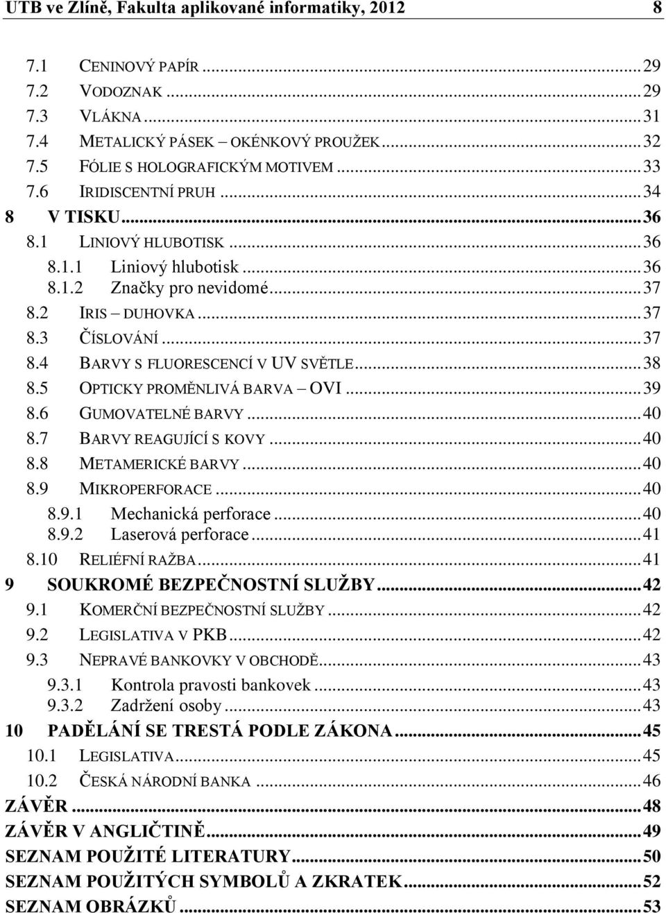 .. 38 8.5 OPTICKY PROMĚNLIVÁ BARVA OVI... 39 8.6 GUMOVATELNÉ BARVY... 40 8.7 BARVY REAGUJÍCÍ S KOVY... 40 8.8 METAMERICKÉ BARVY... 40 8.9 MIKROPERFORACE... 40 8.9.1 Mechanická perforace... 40 8.9.2 Laserová perforace.