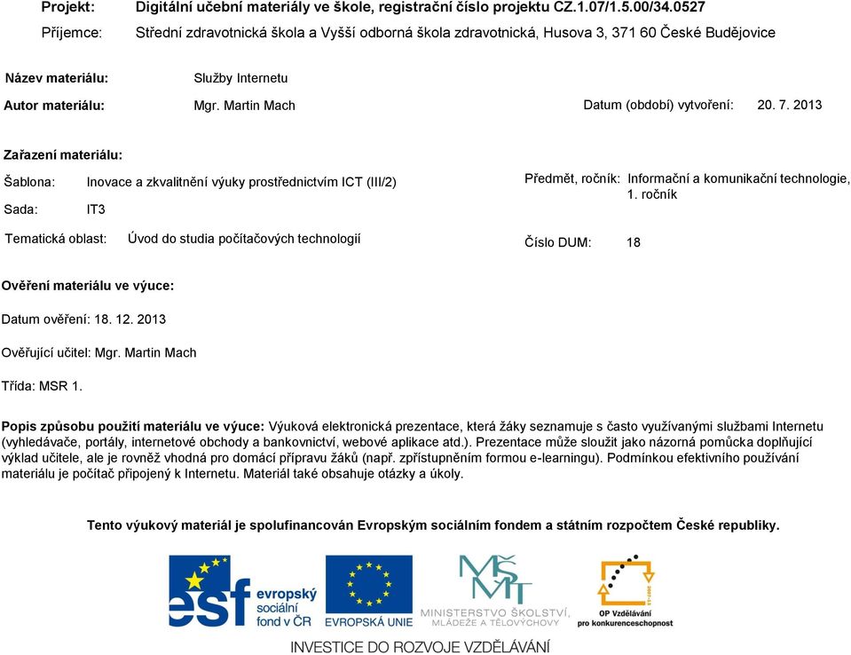 7. 2013 Zařazení materiálu: Šablona: Inovace a zkvalitnění výuky prostřednictvím ICT (III/2) Sada: IT3 Předmět, ročník: Informační a komunikační technologie, 1.