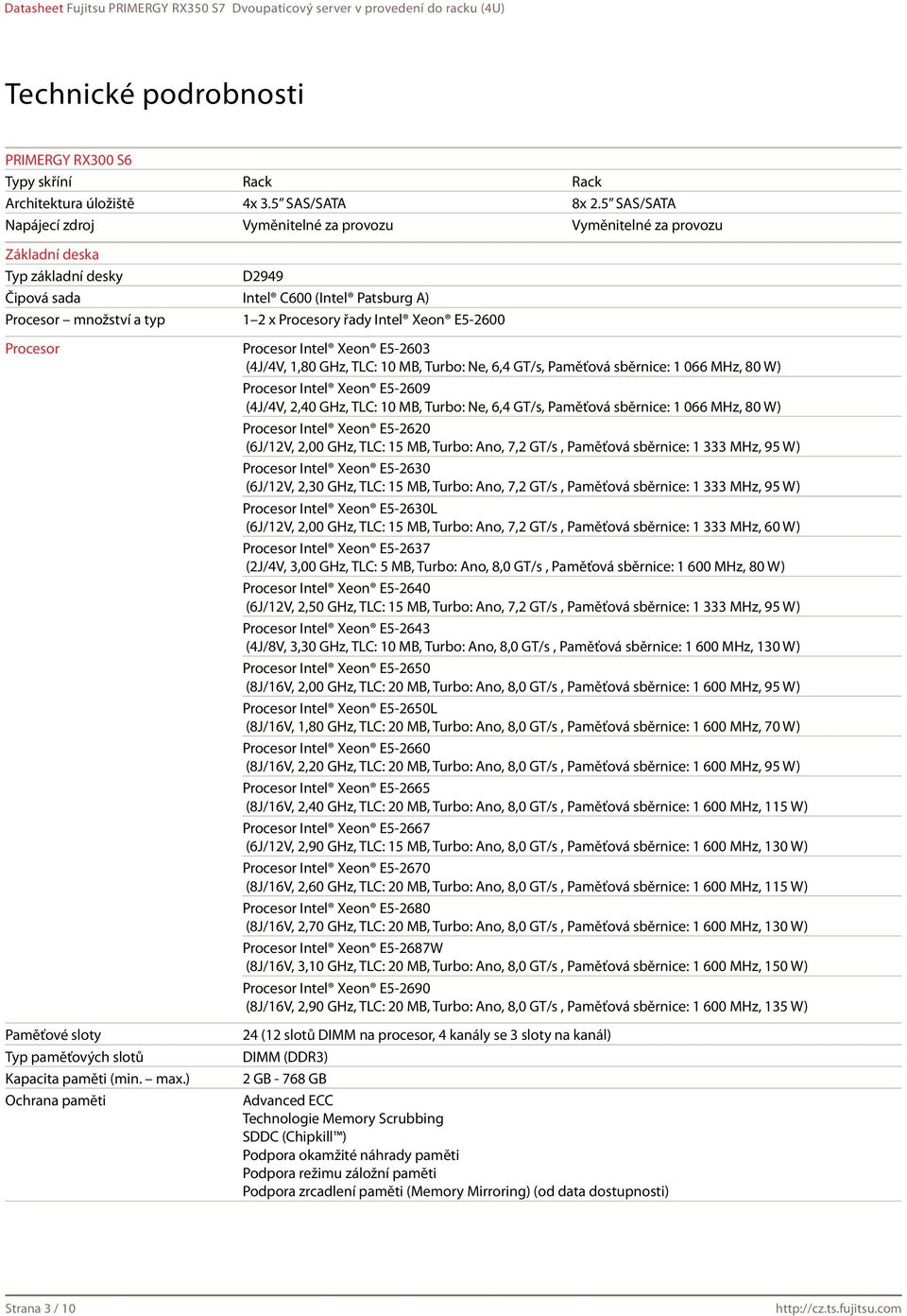 Intel Xeon E5-2600 Procesor Procesor Intel Xeon E5-2603 (4J/4V, 1,80 GHz, TLC: 10 MB, Turbo: Ne, 6,4 GT/s, Paměťová sběrnice: 1 066 MHz, 80 W) Procesor Intel Xeon E5-2609 (4J/4V, 2,40 GHz, TLC: 10
