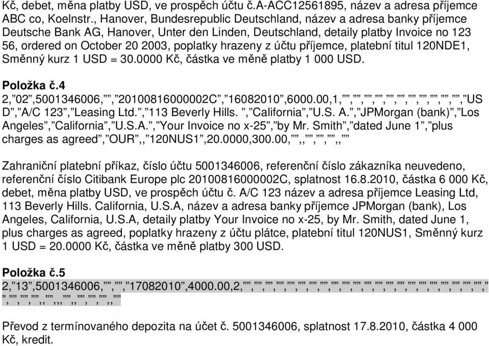 hrazeny z účtu příjemce, platební titul 120NDE1, Směnný kurz 1 USD = 30.0000 Kč, částka ve měně platby 1 000 USD. Položka č.4 2, 02,5001346006,, 20100816000002C, 16082010,6000.