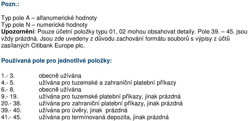 Používaná pole pro jednotlivé položky: 1.- 3. obecně užívána 4.- 5. užívána pro tuzemské a zahraniční platební příkazy 6.- 8. obecně užívána 9.- 19.