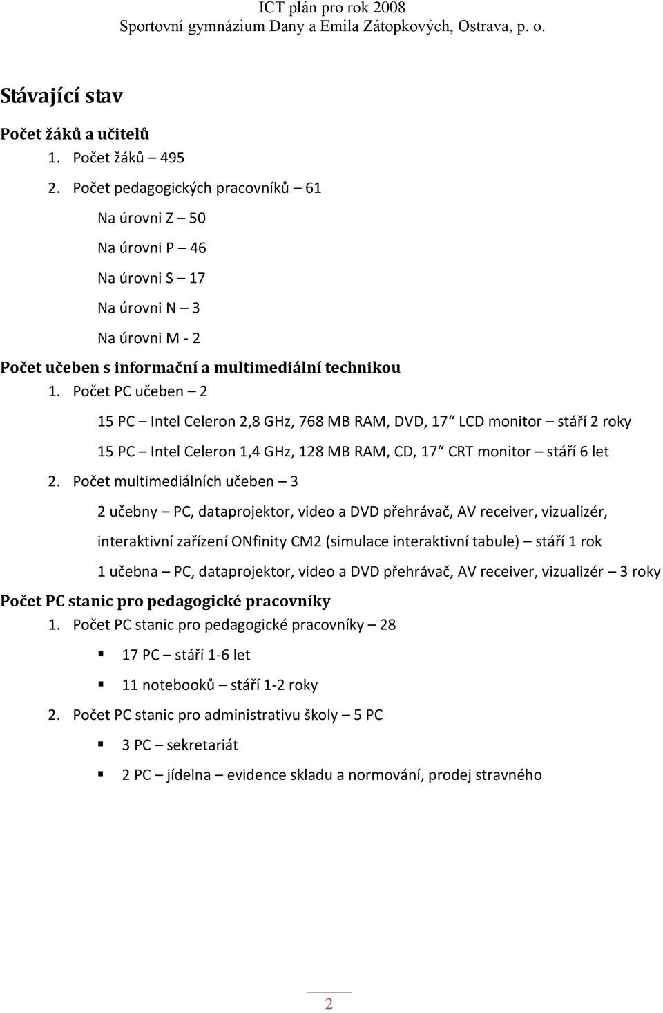Počet PC učeben 2 15 PC Intel Celeron 2,8 GHz, 768 MB RAM, DVD, 17 LCD monitor stáří 2 roky 15 PC Intel Celeron 1,4 GHz, 128 MB RAM, CD, 17 CRT monitor stáří 6 let 2.