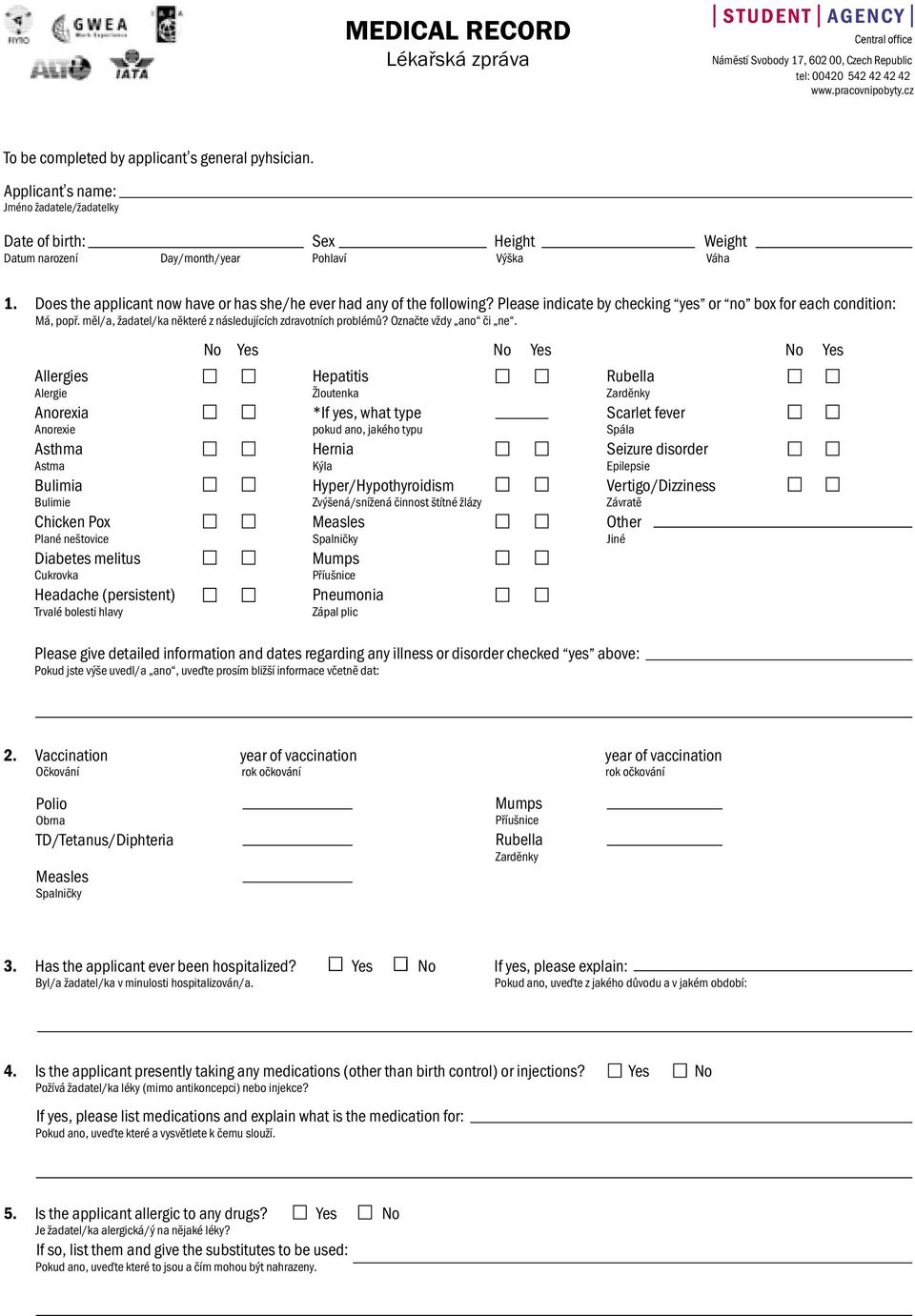 Please indicate by checking yes or no box for each condition: Má, popř. měl/a, žadatel/ka některé z následujících zdravotních problémů? Označte vždy ano či ne.