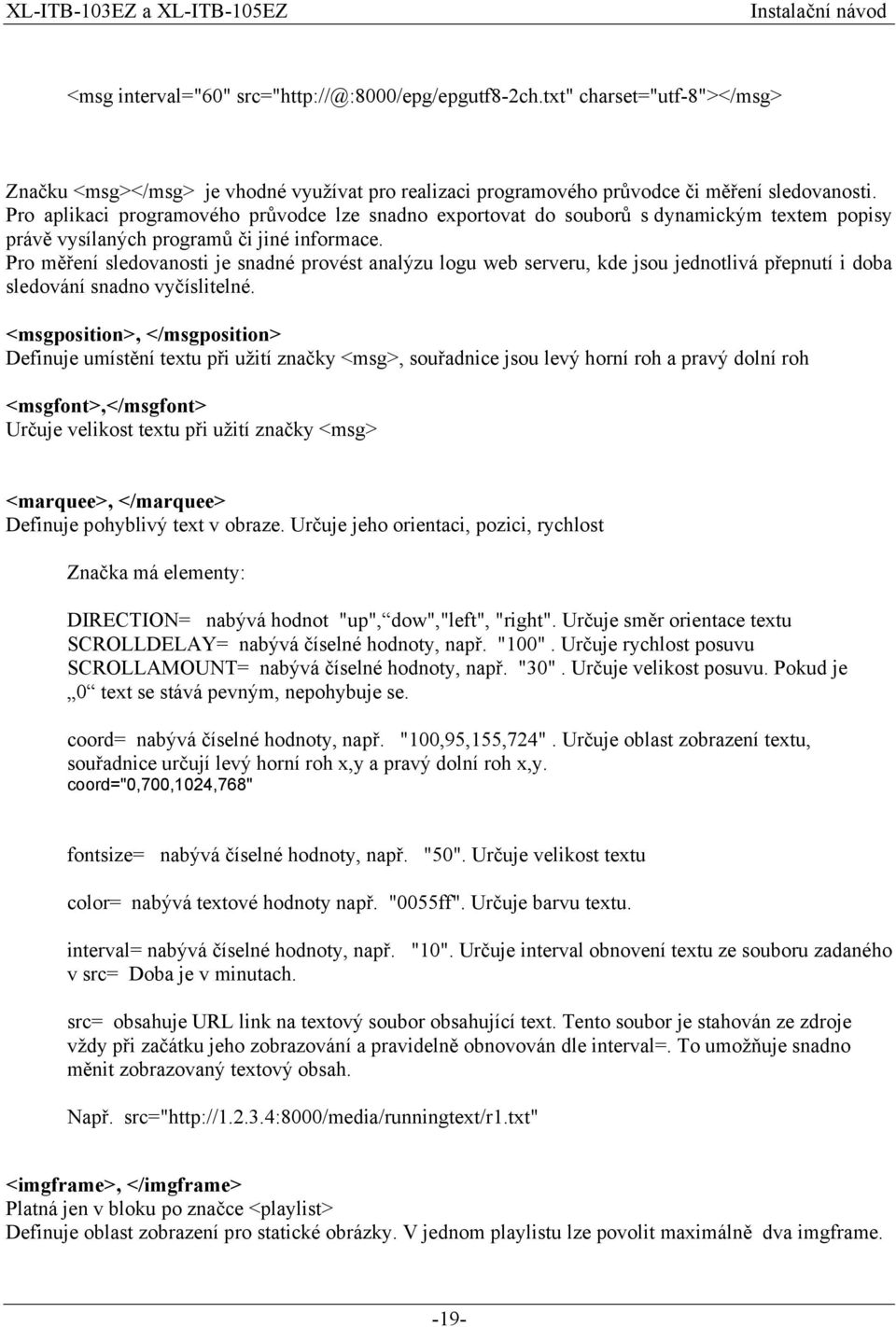 Pro měření sledovanosti je snadné provést analýzu logu web serveru, kde jsou jednotlivá přepnutí i doba sledování snadno vyčíslitelné.