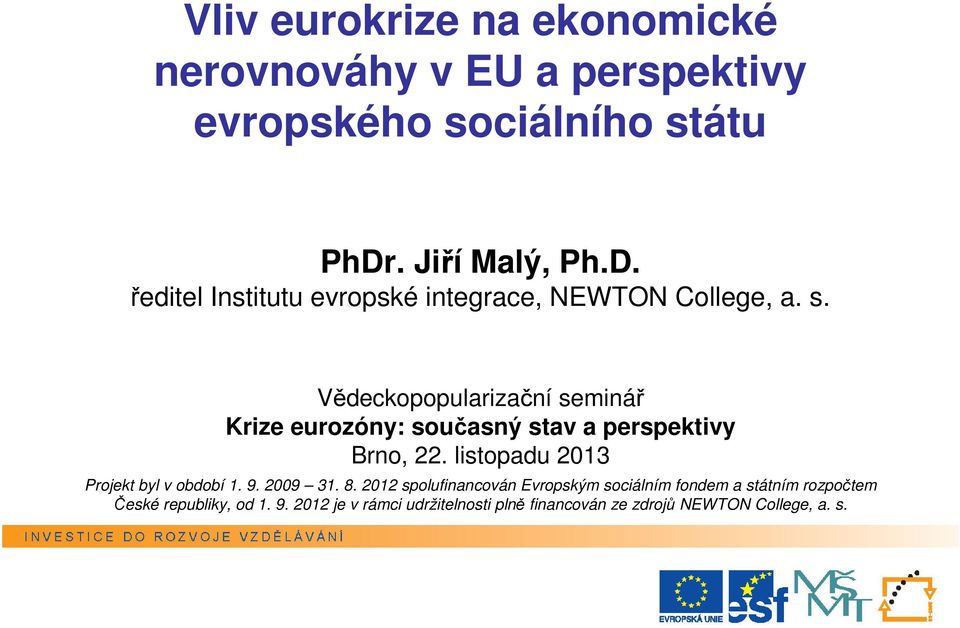 Vědeckopopularizační seminář Krize eurozóny současný stav a perspektivy Brno, 22. listopadu 2013 Projekt byl v období 1.
