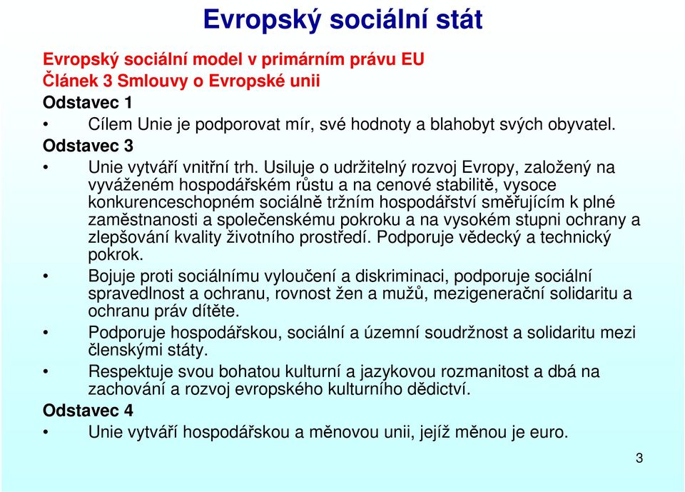 Usiluje o udržitelný rozvoj Evropy, založený na vyváženém hospodářském růstu a na cenové stabilitě, vysoce konkurenceschopném sociálně tržním hospodářství směřujícím k plné zaměstnanosti a