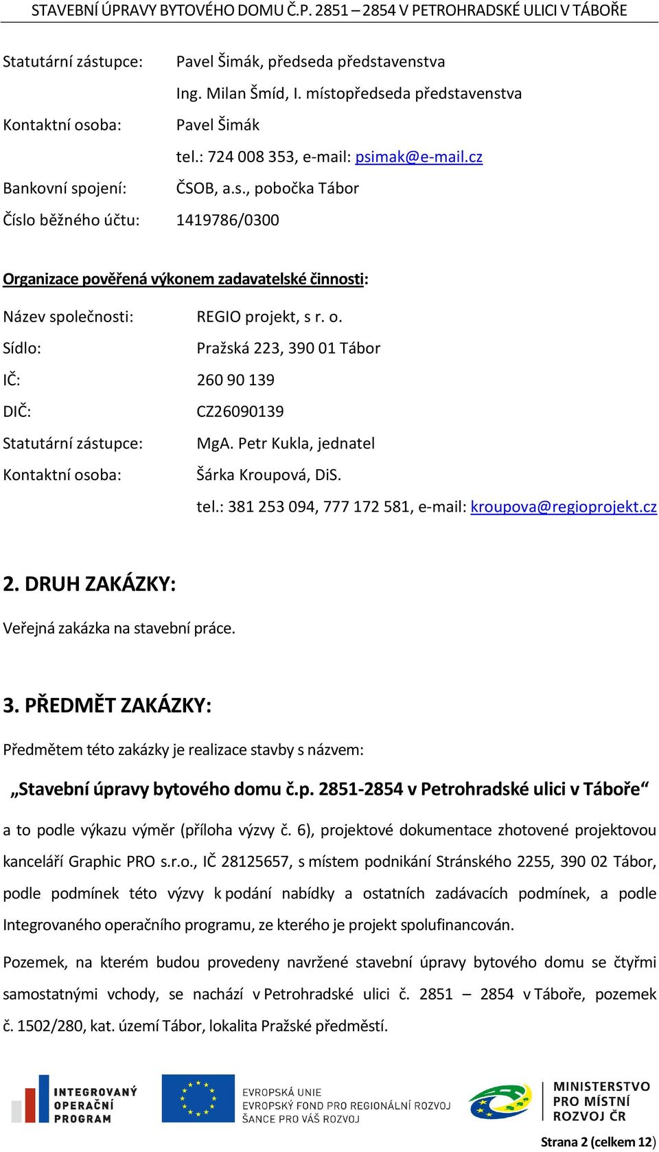 Sídlo: Pražská 223, 39001 Tábor IČ: 26090139 DIČ: CZ26090139 Statutární zástupce: MgA. Petr Kukla, jednatel Kontaktní osoba: Šárka Kroupová, DiS. tel.