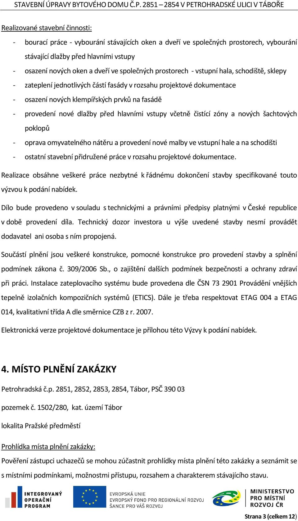 před hlavními vstupy včetně čistící zóny a nových šachtových poklopů - oprava omyvatelného nátěru a provedení nové malby ve vstupní hale a na schodišti - ostatní stavební přidružené práce v rozsahu