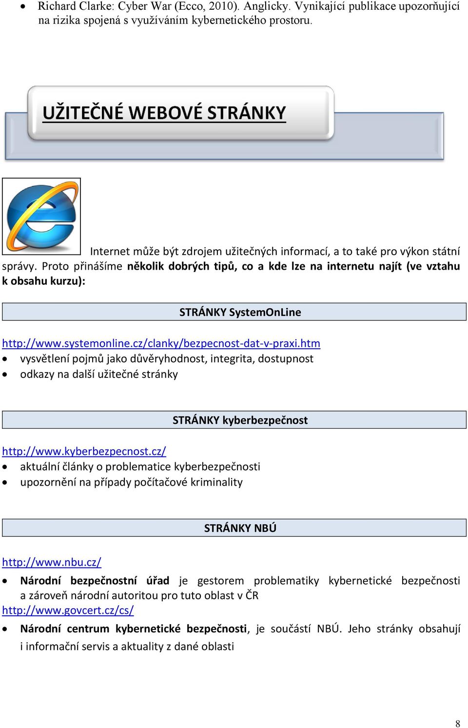 Proto přinášíme několik dobrých tipů, co a kde lze na internetu najít (ve vztahu k obsahu kurzu): STRÁNKY SystemOnLine http://www.systemonline.cz/clanky/bezpecnost-dat-v-praxi.