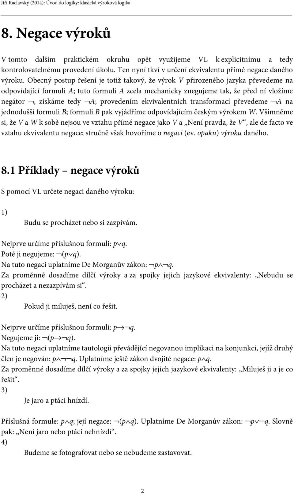 provedením ekvivalentních transformací převedeme A na jednodušší formuli B; formuli B pak vyjádříme odpovídajícím českým výrokem W.