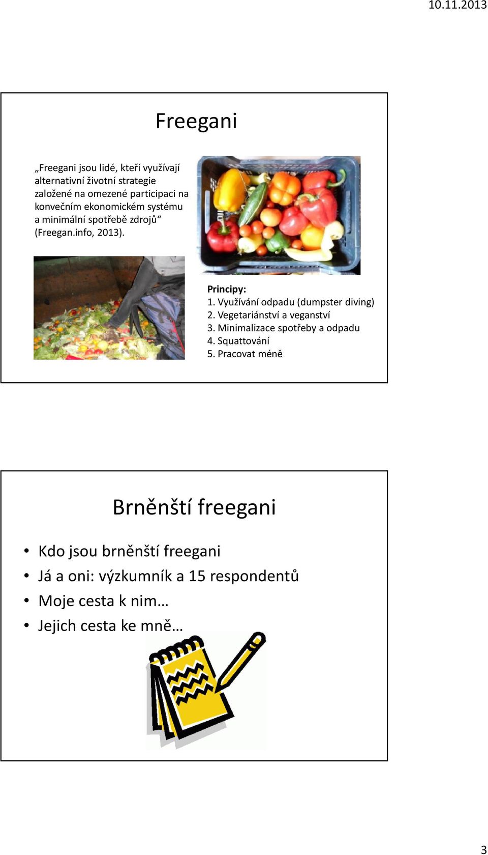 Využívání odpadu (dumpster diving) 2. Vegetariánství a veganství 3. Minimalizace spotřeby a odpadu 4.