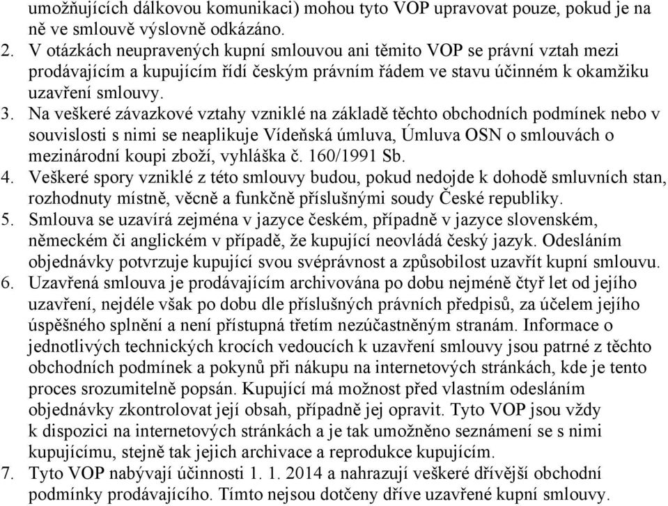 Na veškeré závazkové vztahy vzniklé na základě těchto obchodních podmínek nebo v souvislosti s nimi se neaplikuje Vídeňská úmluva, Úmluva OSN o smlouvách o mezinárodní koupi zboží, vyhláška č.