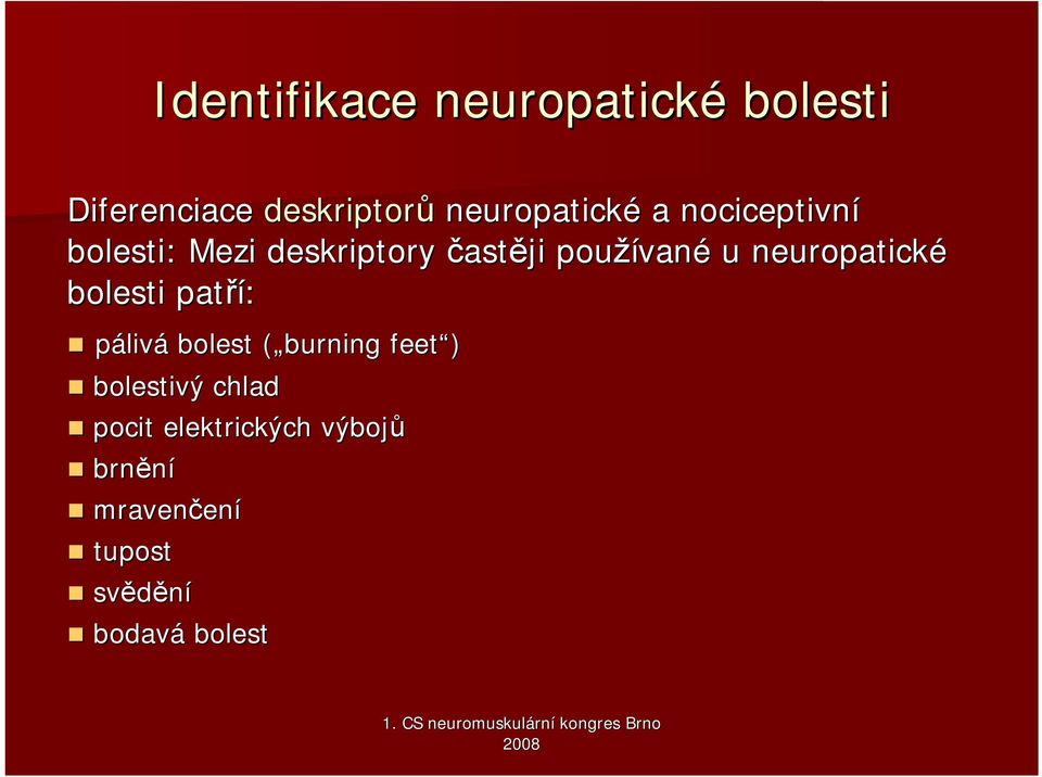 neuropatické bolesti patří: pálivá bolest ( burning( feet ) bolestivý