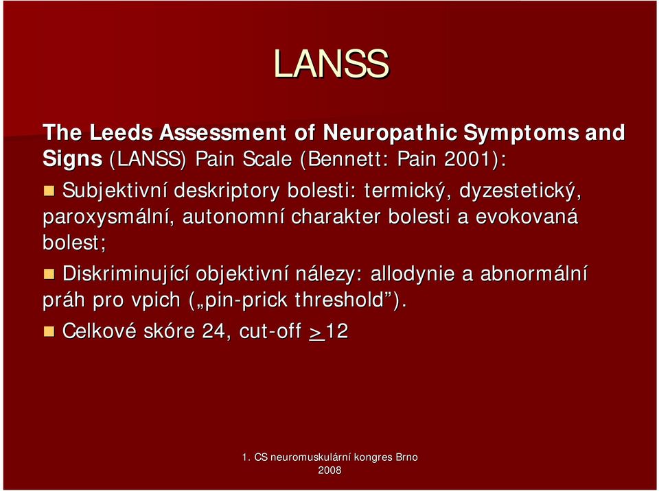 autonomní charakter bolesti a evokovaná bolest; Diskriminující objektivní nálezy: allodynie
