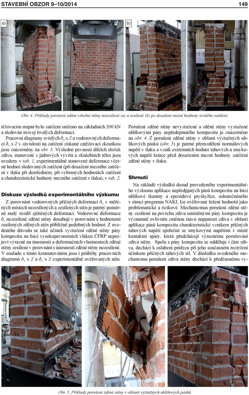 deformací. Pracovní diagramy svislých dy x Z a vodorovných deformací dx x Z v závislosti na zatížení získané zatěžovací zkouškou jsou znázorněny na obr. 3.