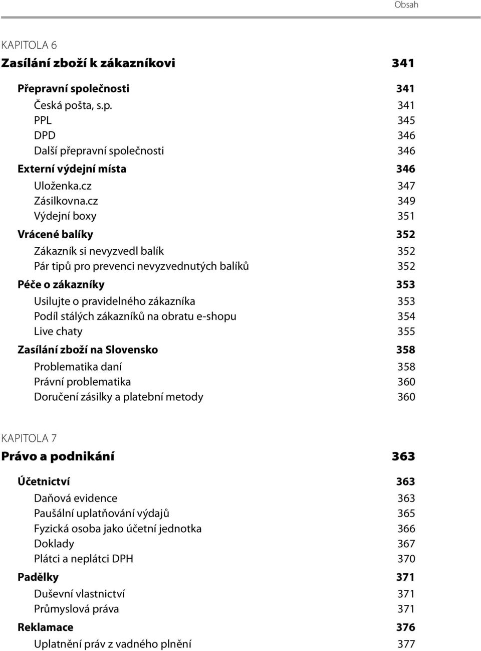 zákazníků na obratu e-shopu 354 Live chaty 355 Zasílání zboží na Slovensko 358 Problematika daní 358 Právní problematika 360 Doručení zásilky a platební metody 360 KAPITOLA 7 Právo a podnikání 363