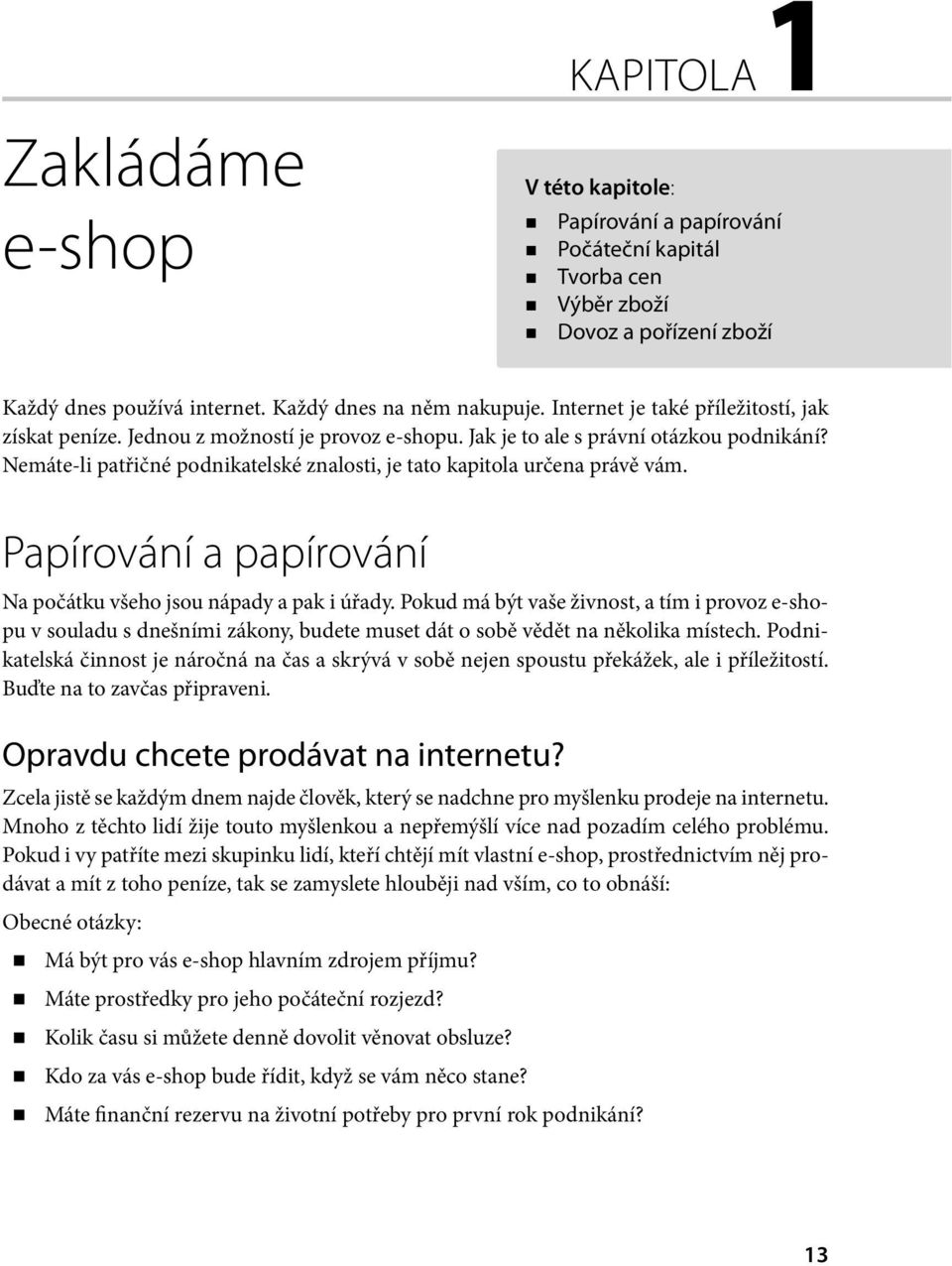 Nemáte-li patřičné podnikatelské znalosti, je tato kapitola určena právě vám. Papírování a papírování Na počátku všeho jsou nápady a pak i úřady.