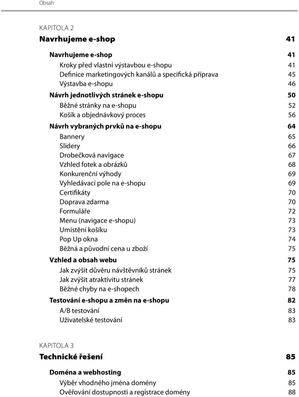 výhody 69 Vyhledávací pole na e-shopu 69 Certifikáty 70 Doprava zdarma 70 Formuláře 72 Menu (navigace e-shopu) 73 Umístění košíku 73 Pop Up okna 74 Běžná a původní cena u zboží 75 Vzhled a obsah webu