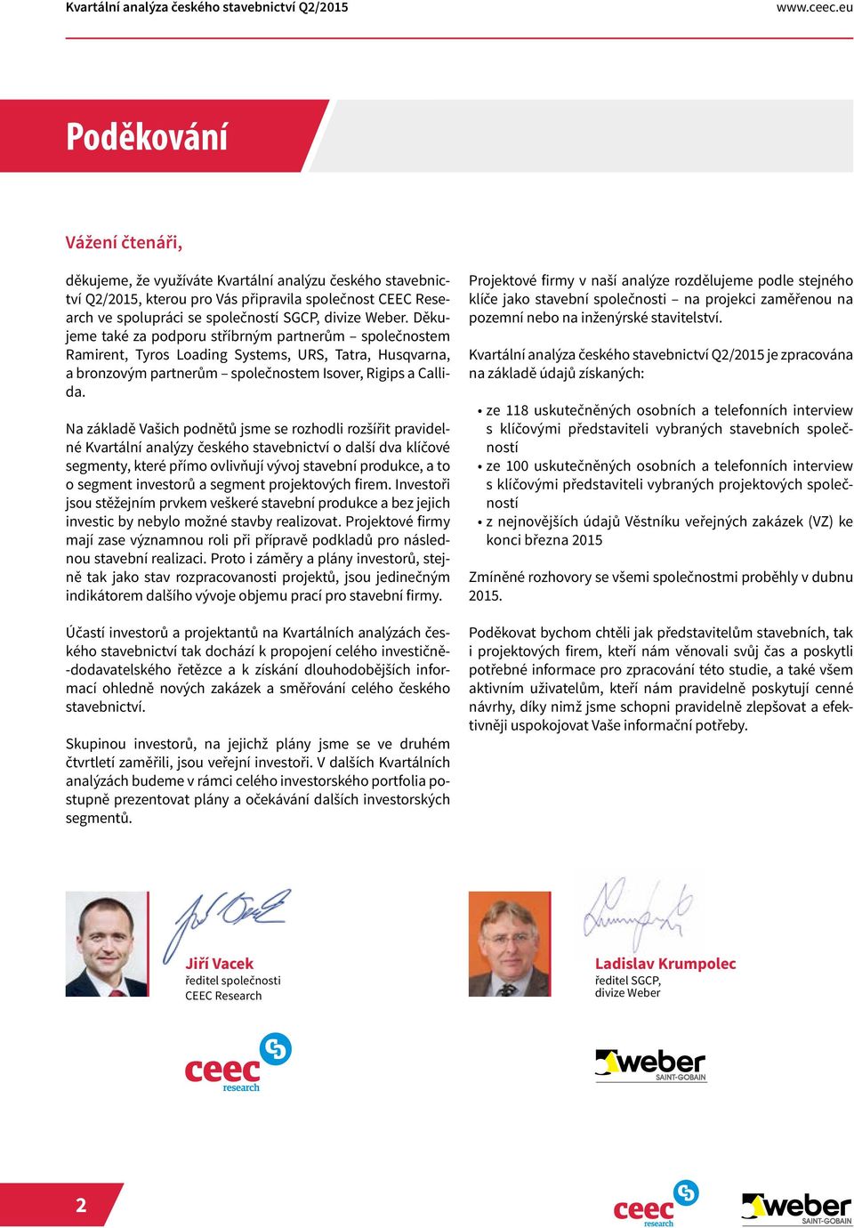 Děkujeme také za podporu stříbrným partnerům společnostem Ramirent, Tyros Loading Systems, URS, Tatra, Husqvarna, a bronzovým partnerům společnostem Isover, Rigips a Callida.