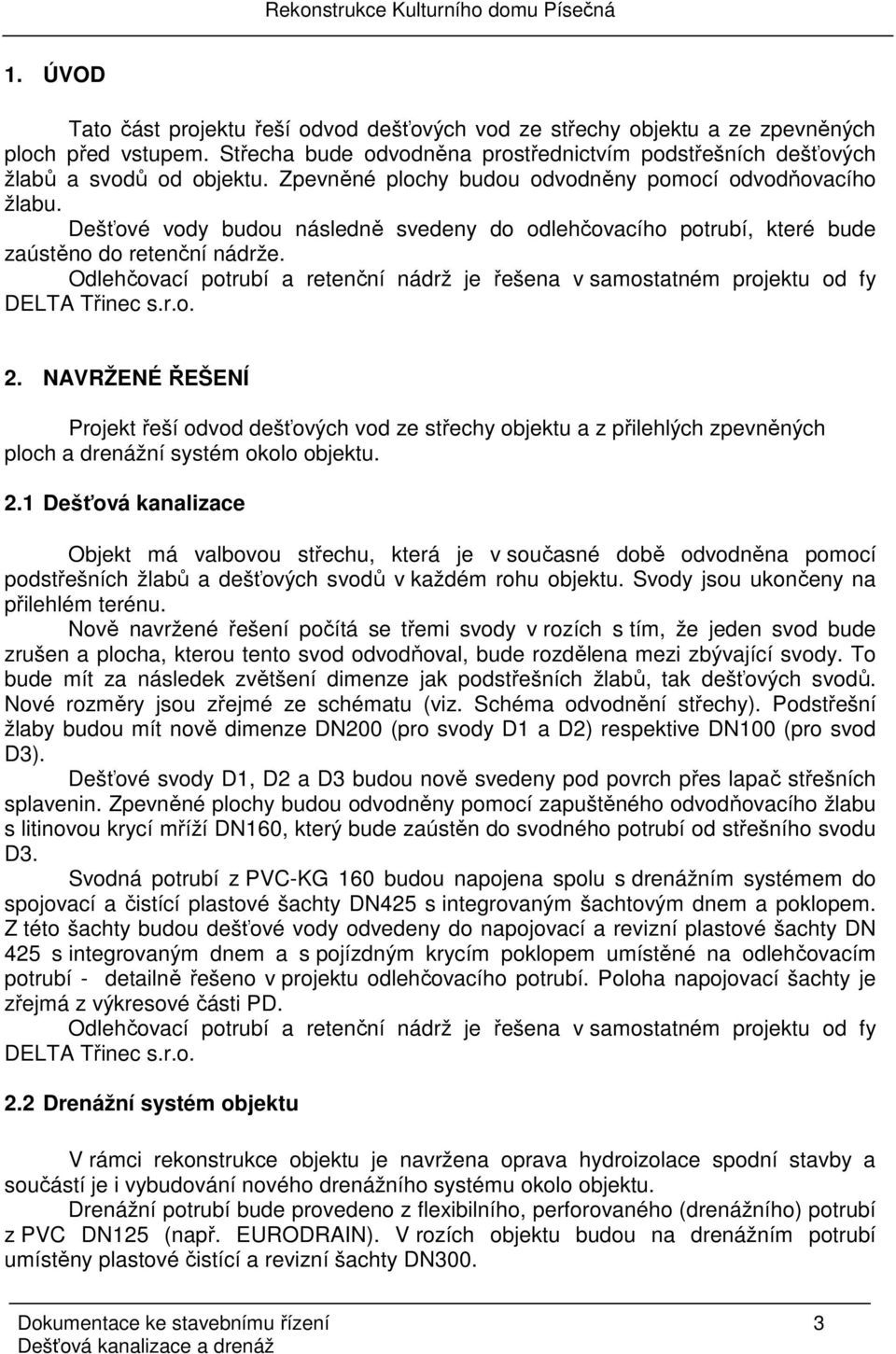 Odlehčovací potrubí a retenční nádrž je řešena v samostatném projektu od fy DELTA Třinec s.r.o. 2.