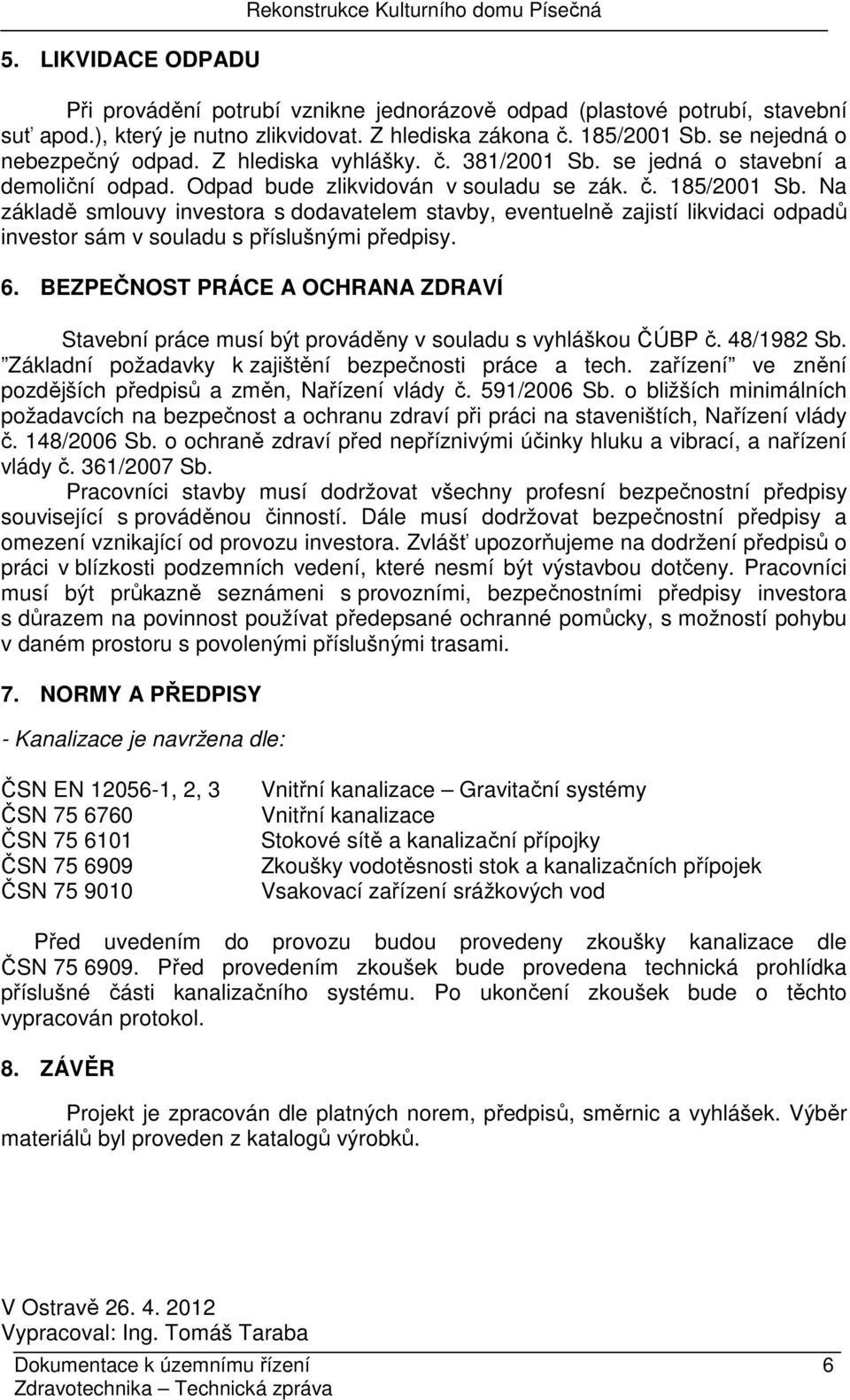 Na základě smlouvy investora s dodavatelem stavby, eventuelně zajistí likvidaci odpadů investor sám v souladu s příslušnými předpisy. 6.