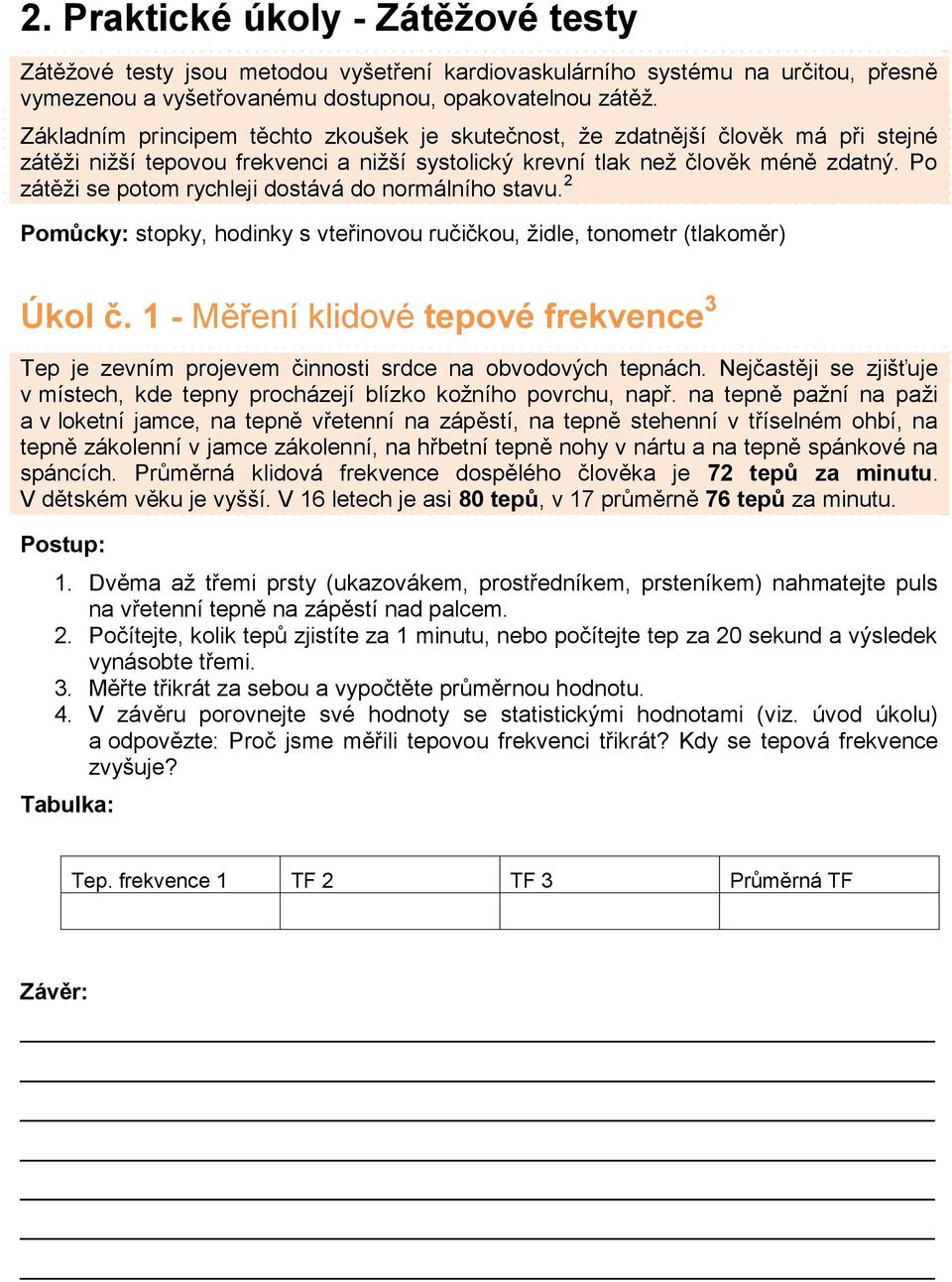 Po zátěži se potom rychleji dostává do normálního stavu. 2 Pomůcky: stopky, hodinky s vteřinovou ručičkou, židle, tonometr (tlakoměr) Úkol č.